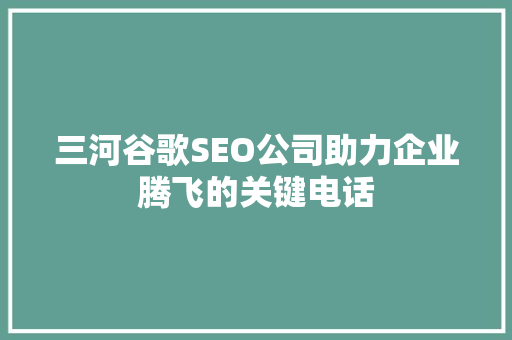 三河谷歌SEO公司助力企业腾飞的关键电话