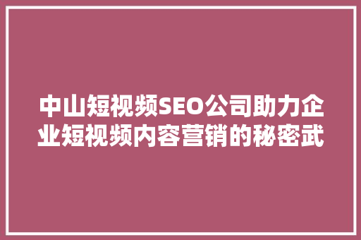 中山短视频SEO公司助力企业短视频内容营销的秘密武器  第1张