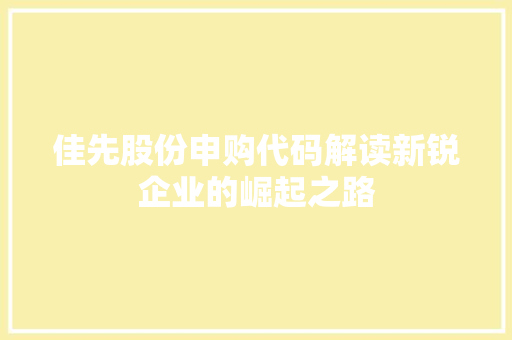 佳先股份申购代码解读新锐企业的崛起之路