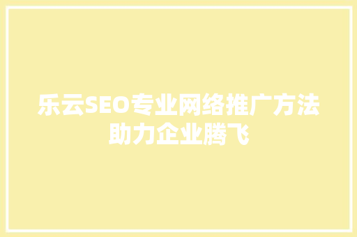 乐云SEO专业网络推广方法助力企业腾飞