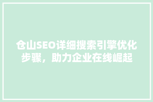仓山SEO详细搜索引擎优化步骤，助力企业在线崛起