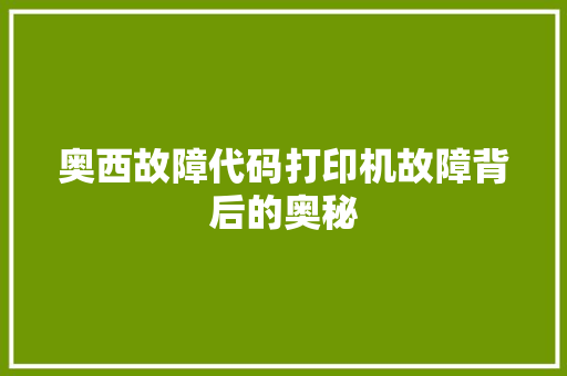 奥西故障代码打印机故障背后的奥秘