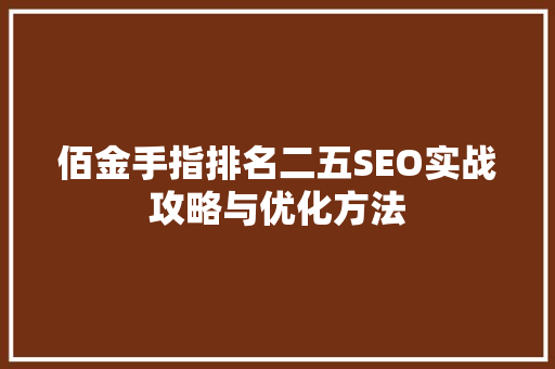 佰金手指排名二五SEO实战攻略与优化方法