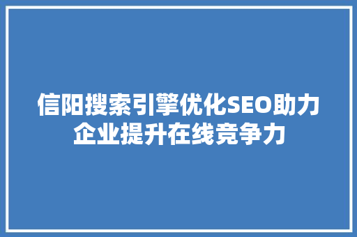 信阳搜索引擎优化SEO助力企业提升在线竞争力  第1张