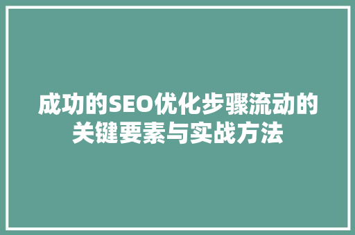 成功的SEO优化步骤流动的关键要素与实战方法  第1张