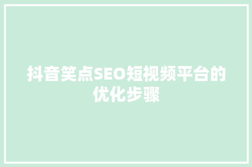 抖音笑点SEO短视频平台的优化步骤