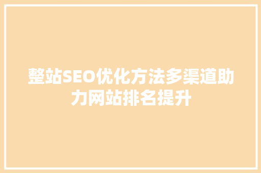 整站SEO优化方法多渠道助力网站排名提升
