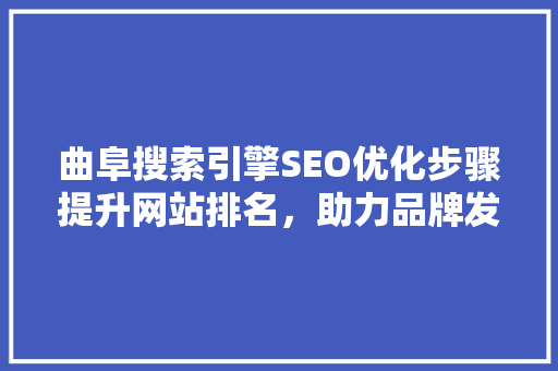 曲阜搜索引擎SEO优化步骤提升网站排名，助力品牌发展