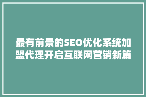 最有前景的SEO优化系统加盟代理开启互联网营销新篇章