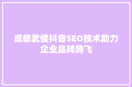 成都武侯抖音SEO技术助力企业品牌腾飞
