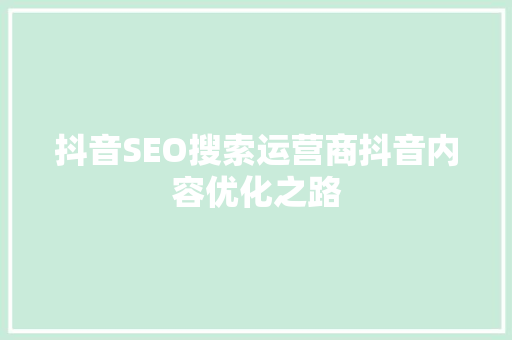 抖音SEO搜索运营商抖音内容优化之路
