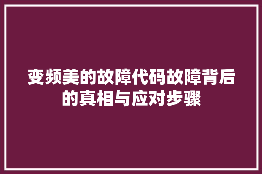 变频美的故障代码故障背后的真相与应对步骤