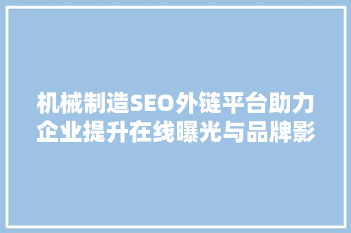 机械制造SEO外链平台助力企业提升在线曝光与品牌影响力