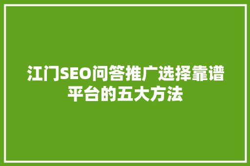 江门SEO问答推广选择靠谱平台的五大方法