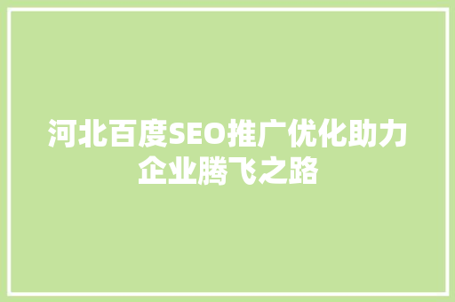河北百度SEO推广优化助力企业腾飞之路  第1张