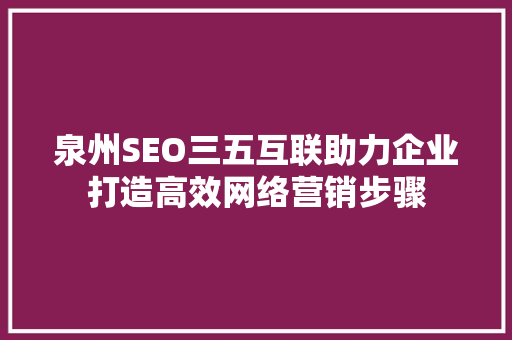 泉州SEO三五互联助力企业打造高效网络营销步骤