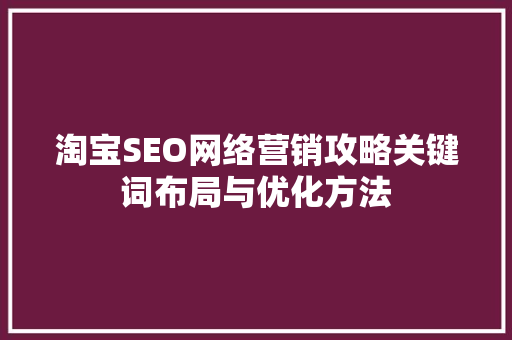 淘宝SEO网络营销攻略关键词布局与优化方法