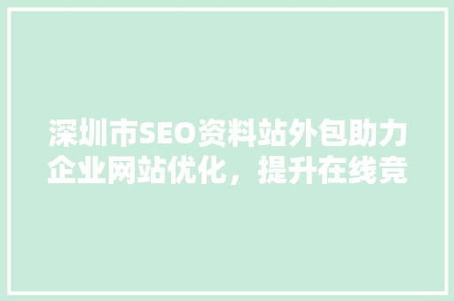 深圳市SEO资料站外包助力企业网站优化，提升在线竞争力