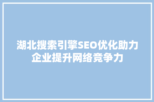 湖北搜索引擎SEO优化助力企业提升网络竞争力