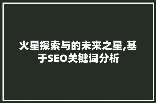 火星探索与的未来之星,基于SEO关键词分析