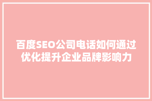 百度SEO公司电话如何通过优化提升企业品牌影响力  第1张