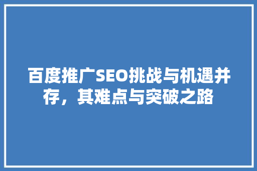 百度推广SEO挑战与机遇并存，其难点与突破之路