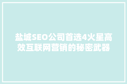 盐城SEO公司首选4火星高效互联网营销的秘密武器