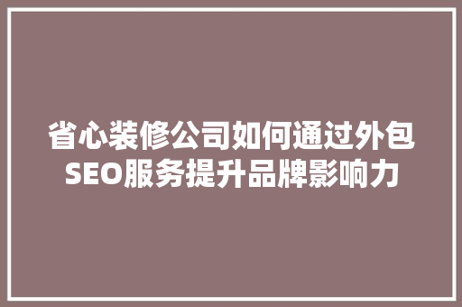 省心装修公司如何通过外包SEO服务提升品牌影响力