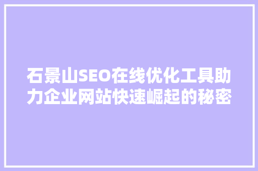 石景山SEO在线优化工具助力企业网站快速崛起的秘密武器
