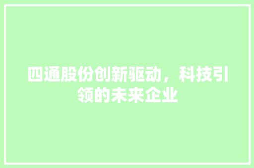 四通股份创新驱动，科技引领的未来企业