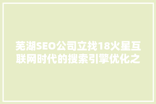 芜湖SEO公司立找18火星互联网时代的搜索引擎优化之路