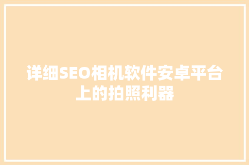 详细SEO相机软件安卓平台上的拍照利器