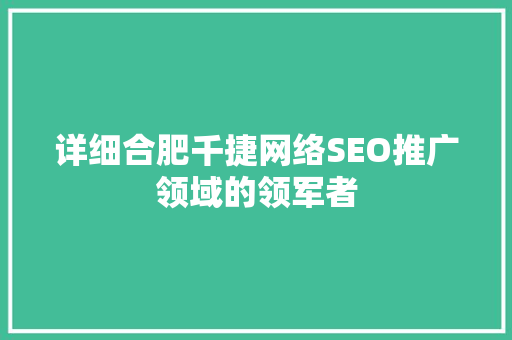 详细合肥千捷网络SEO推广领域的领军者
