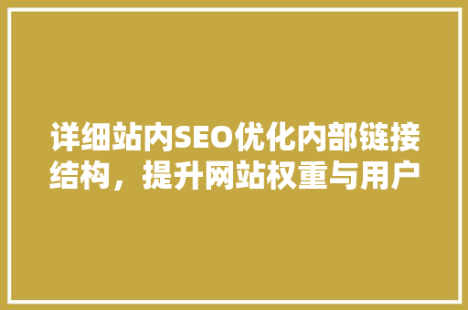详细站内SEO优化内部链接结构，提升网站权重与用户体验  第1张