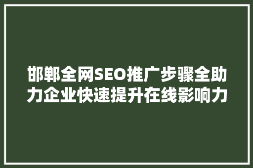 邯郸全网SEO推广步骤全助力企业快速提升在线影响力