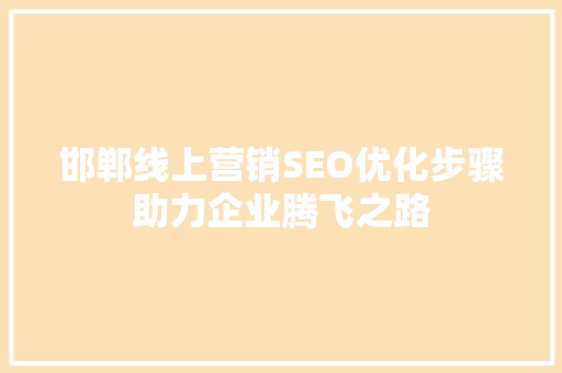 邯郸线上营销SEO优化步骤助力企业腾飞之路