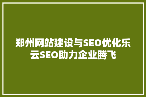郑州网站建设与SEO优化乐云SEO助力企业腾飞