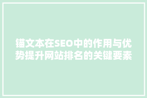 锚文本在SEO中的作用与优势提升网站排名的关键要素