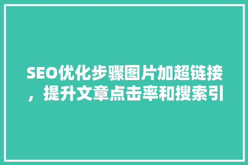 SEO优化步骤图片加超链接，提升文章点击率和搜索引擎排名