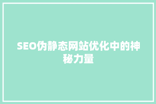 SEO伪静态网站优化中的神秘力量