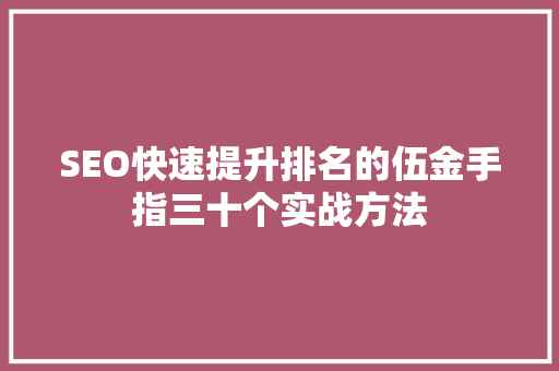 SEO快速提升排名的伍金手指三十个实战方法