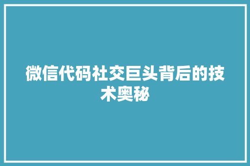 微信代码社交巨头背后的技术奥秘
