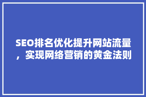 SEO排名优化提升网站流量，实现网络营销的黄金法则
