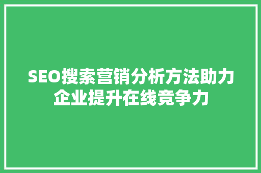 SEO搜索营销分析方法助力企业提升在线竞争力