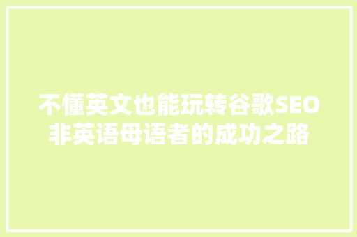 不懂英文也能玩转谷歌SEO非英语母语者的成功之路