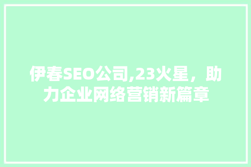 伊春SEO公司,23火星，助力企业网络营销新篇章