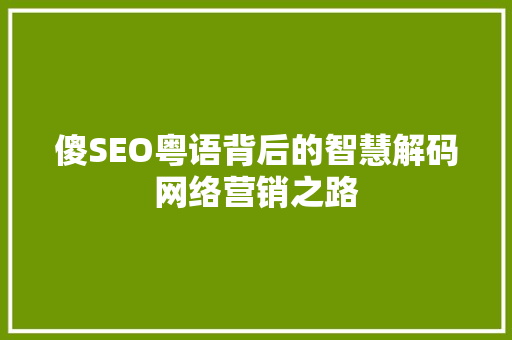 傻SEO粤语背后的智慧解码网络营销之路