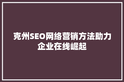克州SEO网络营销方法助力企业在线崛起