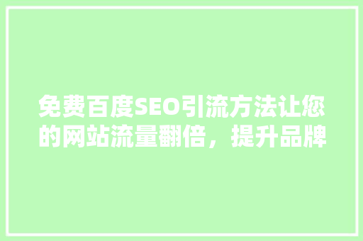 免费百度SEO引流方法让您的网站流量翻倍，提升品牌知名度