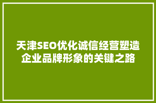 天津SEO优化诚信经营塑造企业品牌形象的关键之路